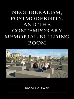 cover image of Neoliberalism, Postmodernity, and the Contemporary Memorial-Building Boom